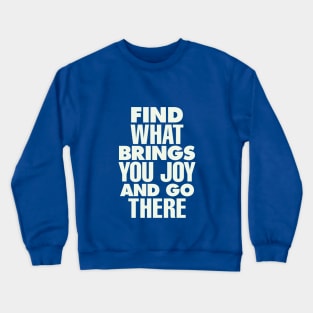 Find What Brings You Joy and Go There Crewneck Sweatshirt